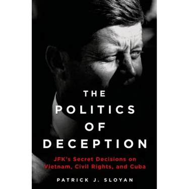 The Politics of Deception: Jfk's Secret Decisions on Vietnam, Civil Rights, and Cuba