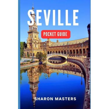 Seville Pocket Guide: Your Essential Companion to Seville: A Comprehensive Pocket Guide for Travelers