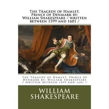 The Tragedy of Hamlet, Prince of Denmark by: William Shakespeare / written between 1599 and 1601 /