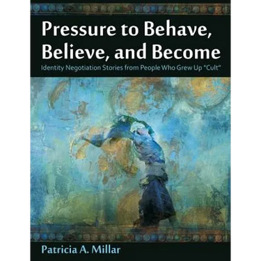 Pressure to Behave, Believe, and Become: Identity Negotiation Stories from People Who Grew Up Cult