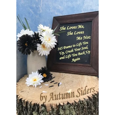She Loves Me, She Loves Me Not: 365 Poems to Lift You Up, Crush Your Soul, and Lift You Back Up Again