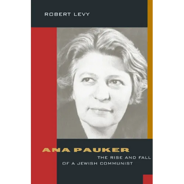 Ana Pauker: The Rise and Fall of a Jewish Communist