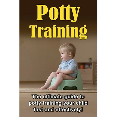 Potty Training: The ultimate guide to potty training your child fast and effectively!