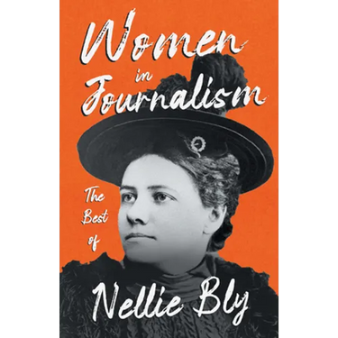 Women in Journalism - The Best of Nellie Bly
