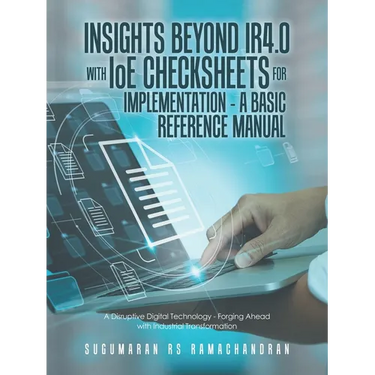 Insights Beyond Ir4.0 with Ioe Checksheets For Implementation - a Basic Reference Manual: A Disruptive Digital Technology - Forging Ahead with Industr