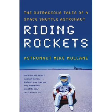 Riding Rockets: The Outrageous Tales of a Space Shuttle Astronaut