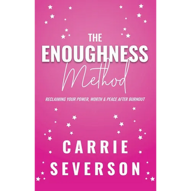 The Enoughness Method: Reclaiming Your Power, Worth, and Peace After Burnout