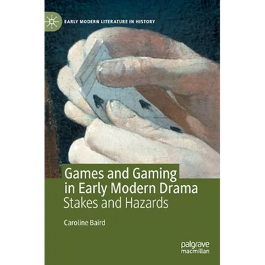 Games and Gaming in Early Modern Drama: Stakes and Hazards