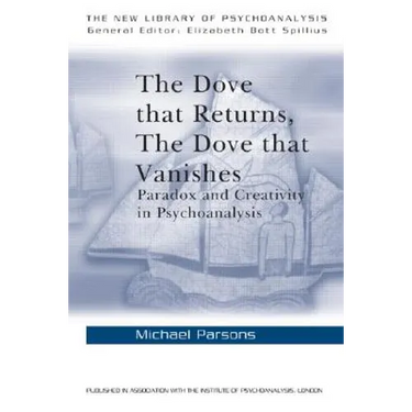 The Dove that Returns, The Dove that Vanishes: Paradox and Creativity in Psychoanalysis