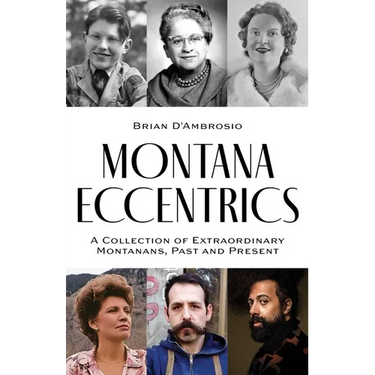 Montana Eccentrics: A Collection of Extraordinary Montanans, Past & Present