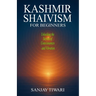 Kashmir Shaivism for Beginners: Unlocking the Secrets of Consciousness and Vibration