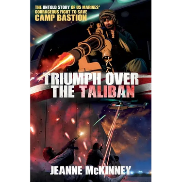 Triumph Over the Taliban: The Untold Story of US Marines' Courageous Fight to Save Camp Bastion