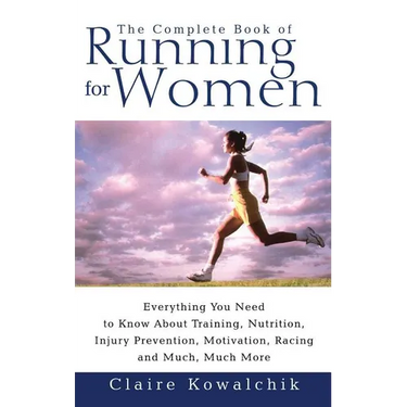 The Complete Book of Running for Women: Everything You Need to Know about Training, Nutrition, Injury Prevention, Motivation, Racing and Much, Much Mo