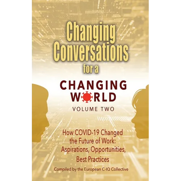 Changing Conversations for a Changing World Volume Two: How COVID-19 Changed the Future of Work: Aspirations, Opportunities, Best Practices
