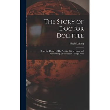 The Story of Doctor Dolittle: Being the History of His Peculiar Life at Home and Astonishing Adventures in Foreign Parts