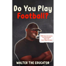 Do You Play Football?: Poems about Life Lessons from the Greatest Player that Never Played the Game