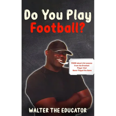 Do You Play Football?: Poems about Life Lessons from the Greatest Player that Never Played the Game