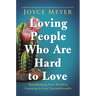 Loving People Who Are Hard to Love: Transforming Your World by Learning to Love Unconditionally