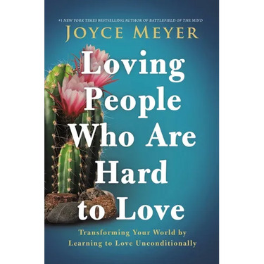 Loving People Who Are Hard to Love: Transforming Your World by Learning to Love Unconditionally