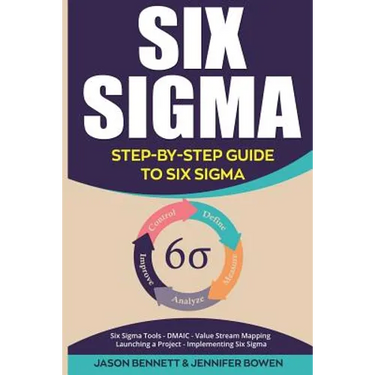 Six SIGMA: Step-By-Step Guide to Six SIGMA (Six SIGMA Tools, Dmaic, Value Stream Mapping, Launching a Project and Implementing Six Sigma)