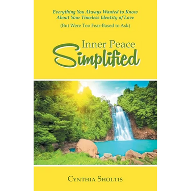 Inner Peace Simplified: Everything You Always Wanted to Know About Your Timeless Identity of Love (But Were Too Fear-Based to Ask)