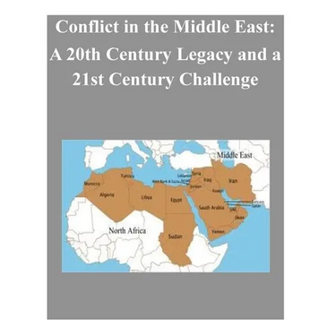 Conflict in the Middle East: A 20th Century Legacy and a 21st Century Challenge