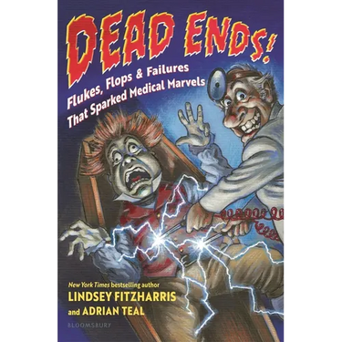 Dead Ends!: Flukes, Flops & Failures That Sparked Medical Marvels