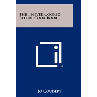 The I Never Cooked Before Cook Book