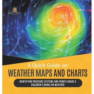 A Quick Guide on Weather Maps and Charts Identifying Pressure Systems and Fronts Grade 5 Children's Books on Weather
