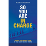 So You Are in Charge: Things You Should Know If You Want to Stay There