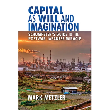 Capital as Will and Imagination: Schumpeter's Guide to the Postwar Japanese Miracle