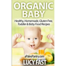 Organic Baby: Healthy, Homemade, Gluten Free, Toddler & Baby Food Recipes