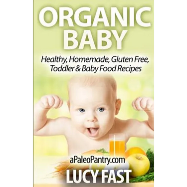 Organic Baby: Healthy, Homemade, Gluten Free, Toddler & Baby Food Recipes