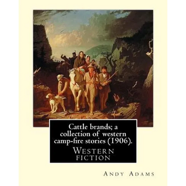 Cattle brands; a collection of western camp-fire stories (1906). By: Andy Adams: Western fiction