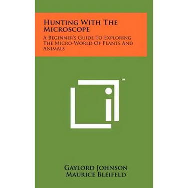 Hunting With The Microscope: A Beginner's Guide To Exploring The Micro-World Of Plants And Animals