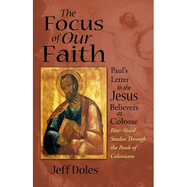 The Focus of Our Faith: Paul's Letter to the Jesus Believers at Colosse