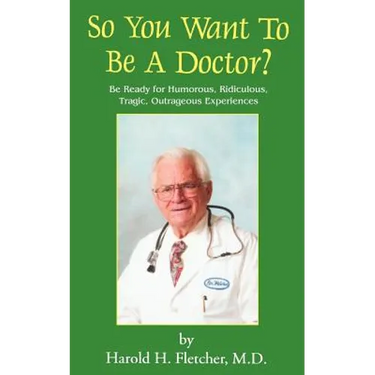 So You Want to Be a Doctor?: Be Ready for Humorous, Ridiculous, Tragic, Outrageous Experiences