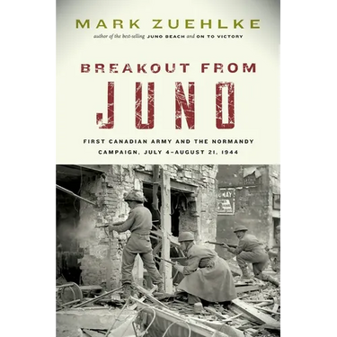 Breakout from Juno: First Canadian Army and the Normandy Campaign, July 4-August 21, 1944