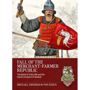 Fall of the Merchant-Farmer Republic: The Battle of Visby 1361 and the Danish Conquest of Gotland