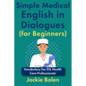 Simple Medical English in Dialogues (for Beginners): Vocabulary For ESL Health Care Professionals