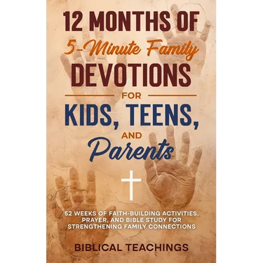 12 Months of 5-Minute Family Devotions For Kids, Teens, And Parents: 52 Weeks of Faith-Building Activities, Prayer, And Bible Study For Strengthening