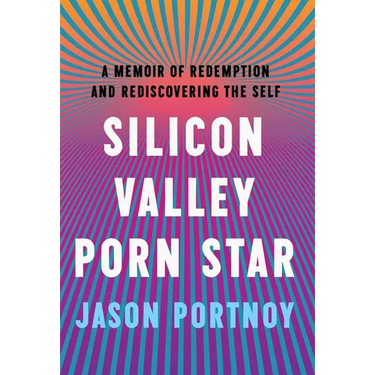 Silicon Valley Porn Star: A Memoir of Redemption and Rediscovering the Self