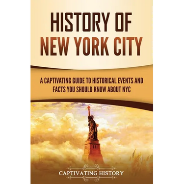 History of New York City: A Captivating Guide to Historical Events and Facts You Should Know About NYC