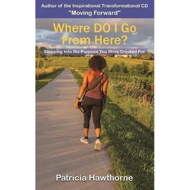 Where Do I Go from Here?: Stepping into the Purpose You Were Created For