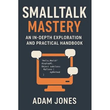Smalltalk Mastery: An In-Depth Exploration and Practical Handbook