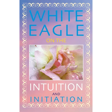 White Eagle on the Intuition and Initiation