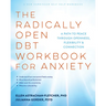 The Radically Open Dbt Workbook for Anxiety: A Path to Peace Through Openness, Flexibility, and Connection