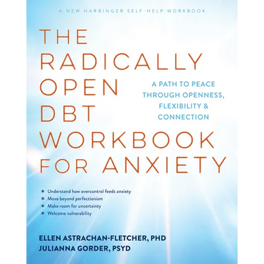The Radically Open Dbt Workbook for Anxiety: A Path to Peace Through Openness, Flexibility, and Connection