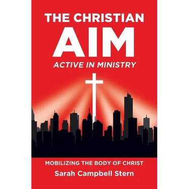 The Christian Aim: Active in Ministry: Mobilizing the Body of Christ