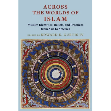 Across the Worlds of Islam: Muslim Identities, Beliefs, and Practices from Asia to America